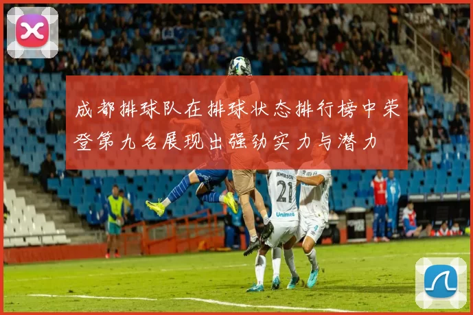 成都排球队在排球状态排行榜中荣登第九名展现出强劲实力与潜力